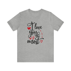 Valentine's Day I love You the Most Unisex Jersey Short Sleeve Tee