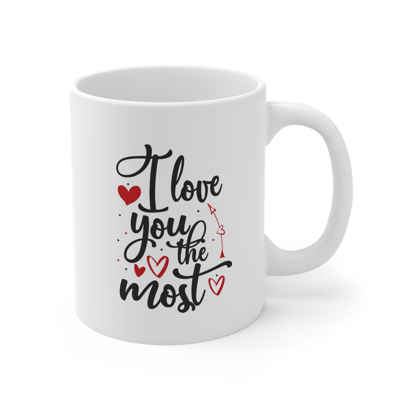 I Love You the Most Valetine's Day Ceramic Mug 11oz.